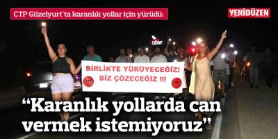 CTP Güzelyurt'ta karanlık yollar için yürüdü