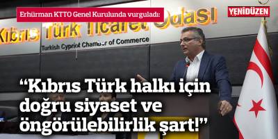 “Kıbrıs Türk halkı için doğru siyaset ve öngörülebilirlik şart!”