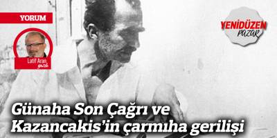 Günaha Son Çağrı ve Kazancakis’in çarmıha gerilişi