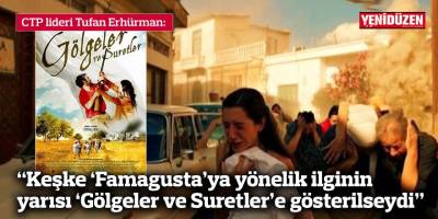 “Keşke ‘Famagusta’ya yönelik ilginin yarısı ‘Gölgeler ve Suretler’e gösterilseydi”