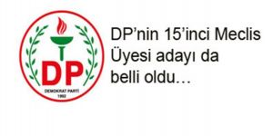 DP’nin 15’inci Meclis Üyesi adayı da belli oldu…