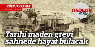 Tarihi maden grevi  sahnede hayat bulacak