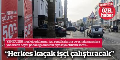 “Herkes kaçak işçi çalıştıracak”