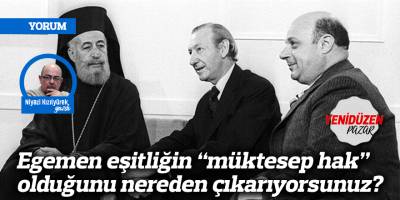 Egemen eşitliğin “müktesep hak” olduğunu nereden çıkarıyorsunuz?