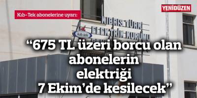 “675 TL üzeri borcu olan abonelerin elektriği 7 Ekim’de kesilecek”