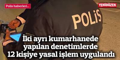 İki ayrı kumarhanede yapılan denetimlerde 12 kişiye yasal işlem uygulandı