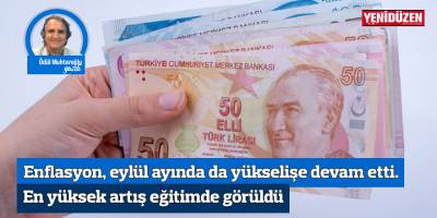 Enflasyon, eylül ayında da yükselişe devam etti. En yüksek artış eğitimde görüldü