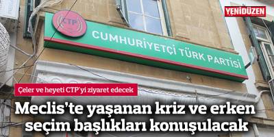 Çeler ve heyeti CTP'yi ziyaret edecek