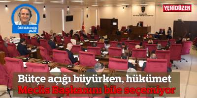 Bütçe açığı büyürken, hükümet Meclis Başkanını bile seçemiyor