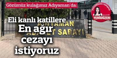 Gözümüz kulağımız Adıyaman'da