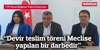 Erhürman: "Devir teslim töreni Meclise yapılan bir darbedir"
