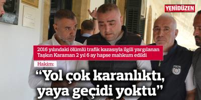 Hakim: “Yol çok karanlıktı, yaya geçidi yoktu”