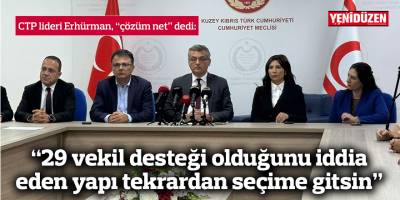 Erhürman, “çözüm net” dedi: "29 vekil desteği aldığını iddia eden yapı tekrardan seçime gitsin”