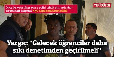 Önce bir vatandaşı, sonra polisi tehdit etti, ardından da polisleri darp etti: 4 yıl hapse mahkum edildi