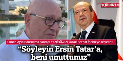 “Söyleyin Ersin Tatar’a, beni unuttunuz”