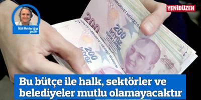 Bu bütçe ile halk, sektörler ve belediyeler mutlu olamayacaktır