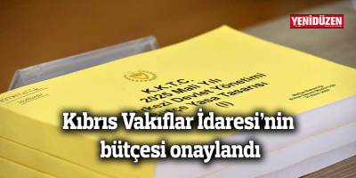 Kıbrıs Vakıflar İdaresi’nin bütçesi onaylandı