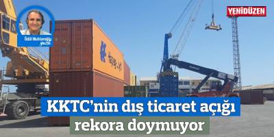KKTC’nin dış ticaret açığı rekora doymuyor
