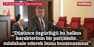Erhürman: “Düşünce özgürlüğü bu halkın karakterinin bir parçasıdır, müdahale ederek bunu bozamazsınız”