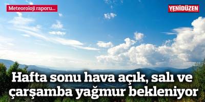 Hafta sonu hava açık, salı ve çarşamba yağmur bekleniyor