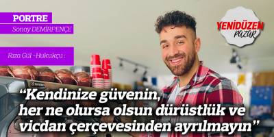 "Kendinize güvenin, her ne olursa olsun dürüstlük ve vicdan çerçevesinden ayrılmayın"