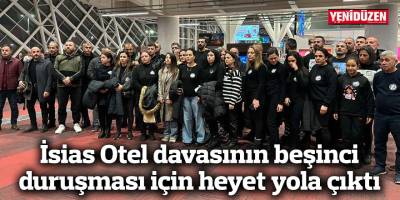 İsias Otel davasının beşinci duruşması için heyet yola çıktı