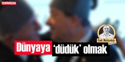 Dünyaya “düdük” olmak