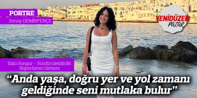 "Anda yaşa, doğru yer ve yol zamanı geldiğinde seni mutlaka bulur"