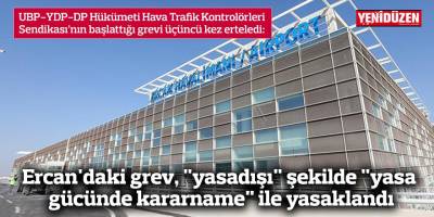 Ercan'daki grev, "yasadışı" şekilde "yasa gücünde kararname" ile yasaklandı