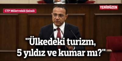 "Ülkedeki turizm, 5 yıldız ve kumar mı?"