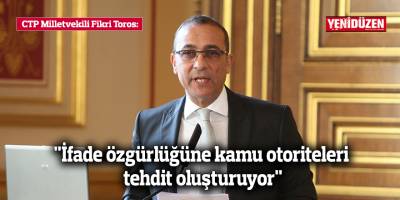 CTP Milletvekili Fikri Toros:  "İfade özgürlüğüne kamu otoriteleri tehdit oluşturuyor"