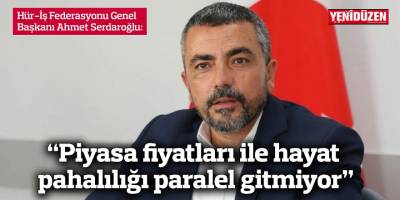 Serdaroğlu: “Piyasa fiyatları ile hayat pahalılığı paralel gitmiyor”