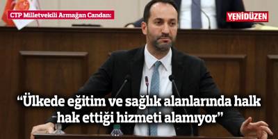 CTP Milletvekili Candan:  “Ülkede eğitim ve sağlık alanlarında halk hak ettiği hizmeti alamıyor”