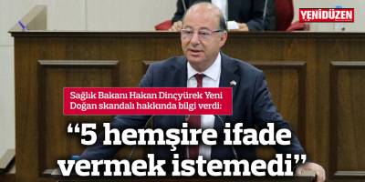 Dinçyürek: "5 hemşire ifade vermek istemedi”