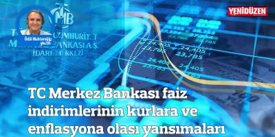 TC Merkez Bankası faiz indirimlerinin kurlara ve enflasyona olası yansımaları