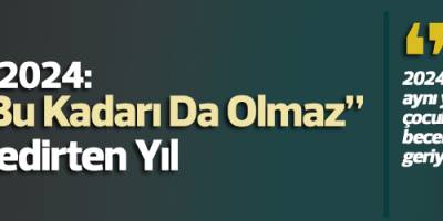 2024: “Bu Kadarı Da Olmaz” Dedirten Yıl