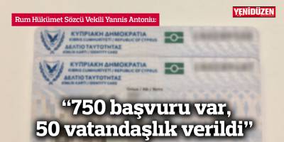 “750 başvuru var, 50 vatandaşlık verildi”