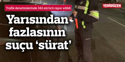 Trafik denetimlerinde 342 sürücü rapor edildi