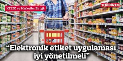 KTEZO ve Marketler Birliği: “Elektronik etiket uygulaması iyi yönetilmeli”