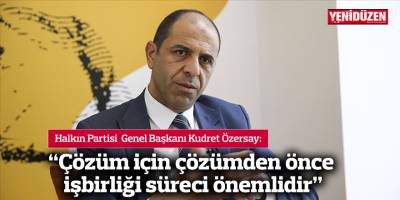 Özersay: “Çözüm için çözümden önce işbirliği süreci önemlidir”
