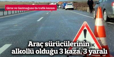 Araç sürücülerinin alkollü olduğu 3 kaza, 3 yaralı