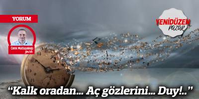 “Kalk oradan… Aç gözlerini… Duy!..”
