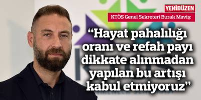 "Hayat pahalılığı oranı ve refah payı dikkate alınmadan yapılan bu artışı kabul etmiyoruz"