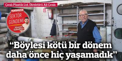 “Böylesi kötü bir dönem daha önce hiç yaşamadık”