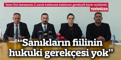 “Sanıkların fiilinin hukuki gerekçesi yok”