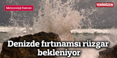 Denizde fırtınamsı rüzgar bekleniyor