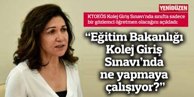 “Eğitim Bakanlığı Kolej Giriş Sınavı’nda ne yapmaya çalışıyor?”