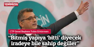 Erhürman: "Bitmiş yapıya 'bitti' diyecek iradeye bile sahip değiller"