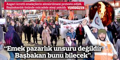 “Emek pazarlık unsuru değildir, olamaz, Başbakan bunu bilecek”