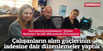 Özel sektörde sendikalaşma: “Köyden Marketleri” ile ÇAĞ-SEN arasındaki TİS yenilendi